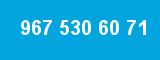 967 530 60 71